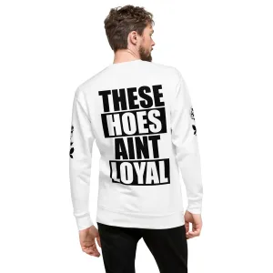 THESE HOES AIN'T LOYAL SWEASHIRT